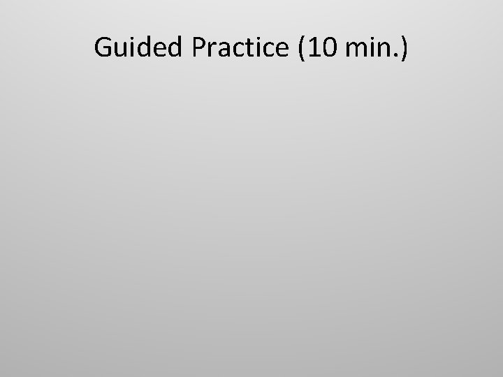 Guided Practice (10 min. ) 