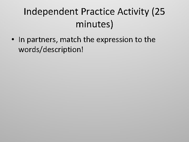 Independent Practice Activity (25 minutes) • In partners, match the expression to the words/description!