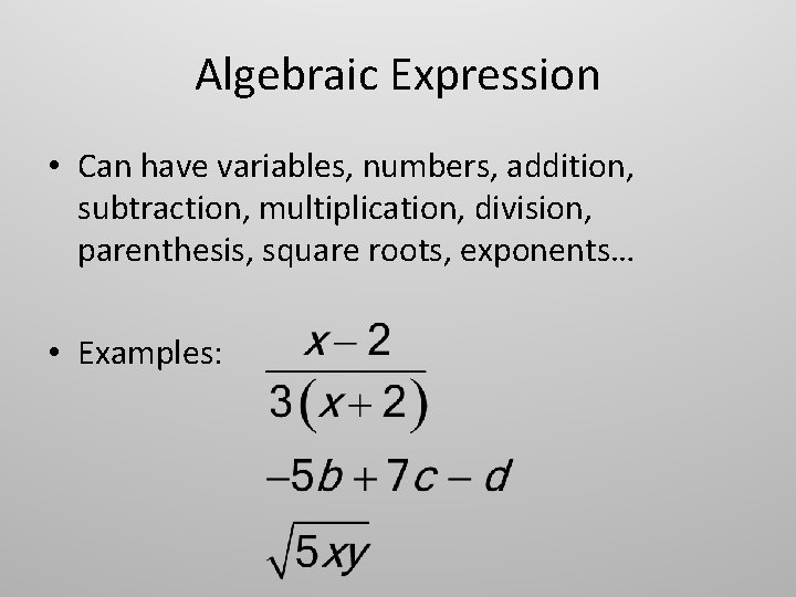 Algebraic Expression • Can have variables, numbers, addition, subtraction, multiplication, division, parenthesis, square roots,