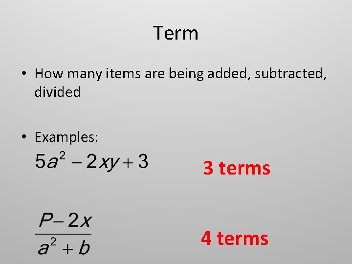 Term • How many items are being added, subtracted, divided • Examples: 3 terms