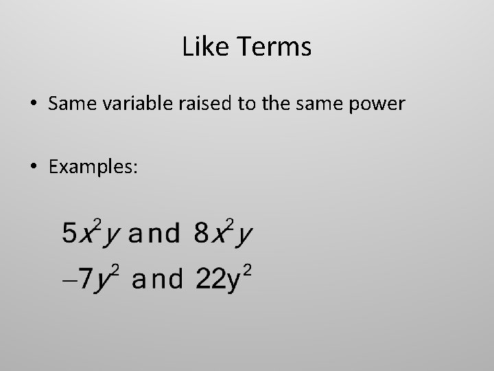 Like Terms • Same variable raised to the same power • Examples: 