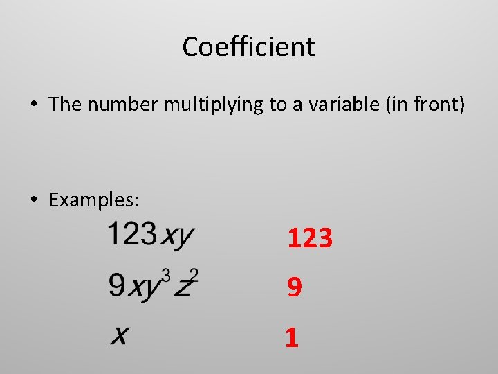 Coefficient • The number multiplying to a variable (in front) • Examples: 123 9