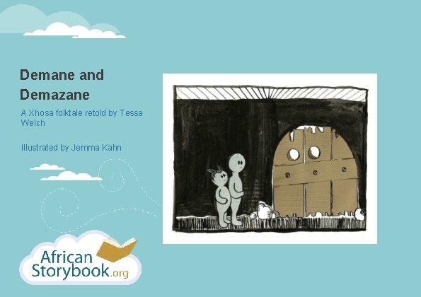 Demane and Demazane A Xhosa folktale retold by Tessa Welch Illustrated by Jemma Kahn