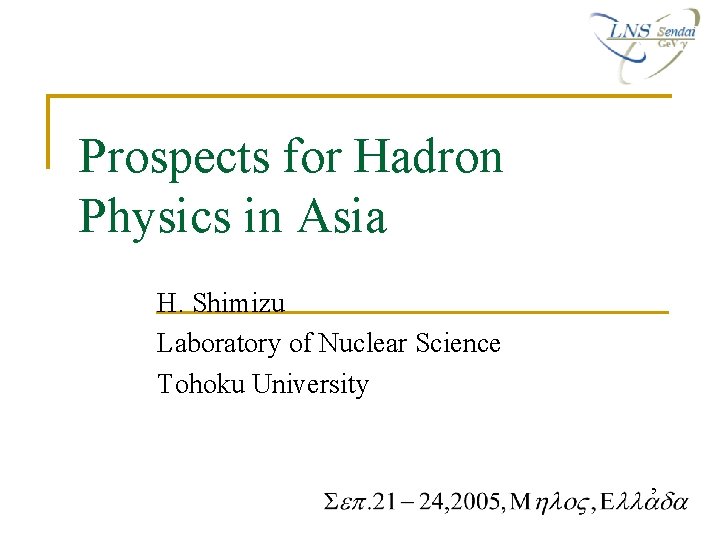 Prospects for Hadron Physics in Asia H. Shimizu Laboratory of Nuclear Science Tohoku University Prospects for Hadron Physics in Asia H. Shimizu Laboratory of Nuclear Science Tohoku University