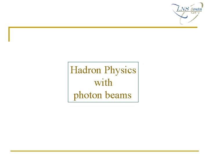 Hadron Physics with photon beams Hadron Physics with photon beams