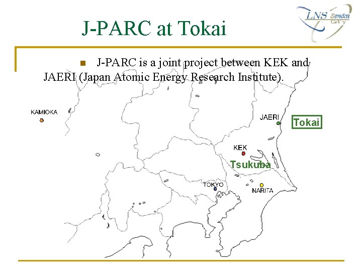 J-PARC at Tokai J-PARC is a joint project between KEK and JAERI (Japan Atomic J-PARC at Tokai J-PARC is a joint project between KEK and JAERI (Japan Atomic