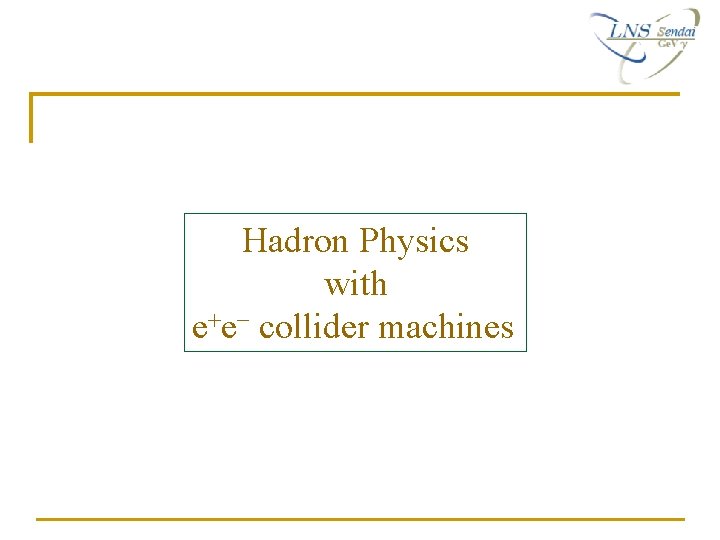Hadron Physics with e+e- collider machines Hadron Physics with e+e- collider machines