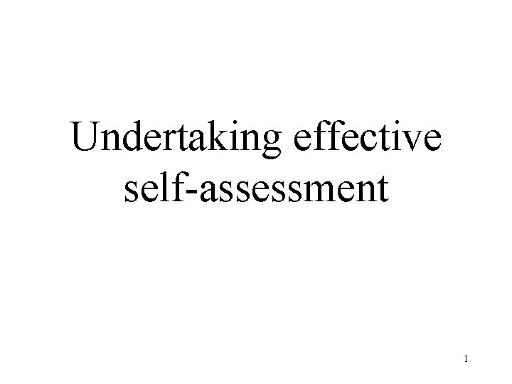 Undertaking effective self-assessment 1 