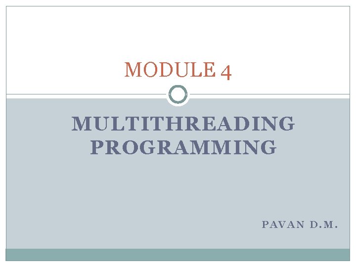 MODULE 4 MULTITHREADING PROGRAMMING PAVAN D. M. 