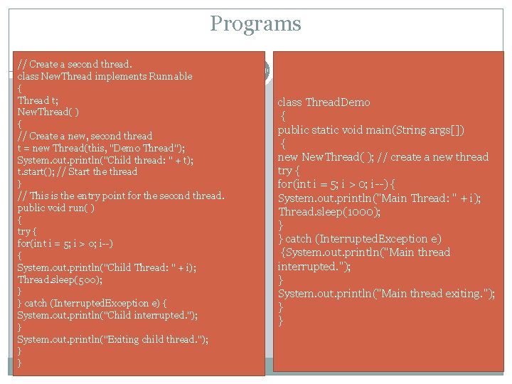 Programs // Create a second thread. class New. Thread implements Runnable { Thread t;