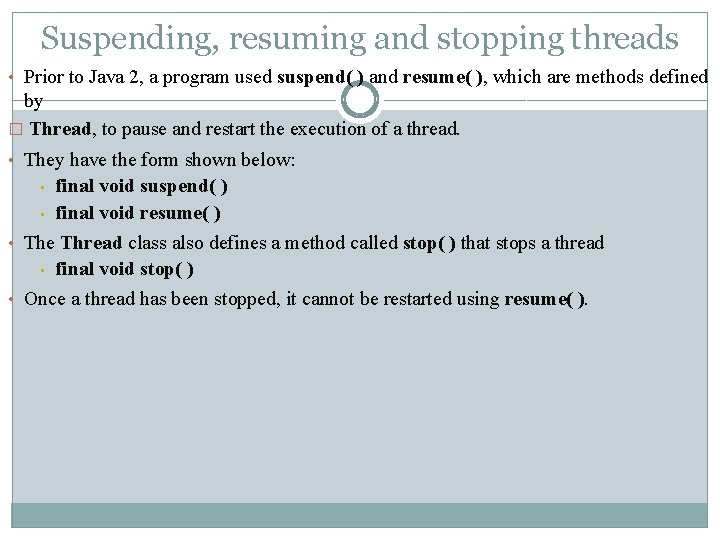 Suspending, resuming and stopping threads • Prior to Java 2, a program used suspend(