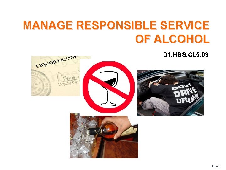 MANAGE RESPONSIBLE SERVICE OF ALCOHOL D 1. HBS. CL 5. 03 Slide 1 