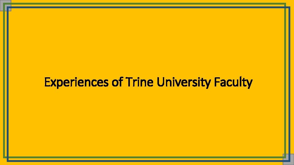 Experiences of Trine University Faculty 