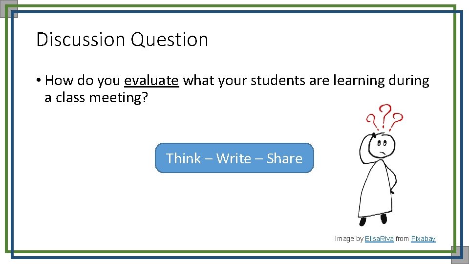 Discussion Question • How do you evaluate what your students are learning during a