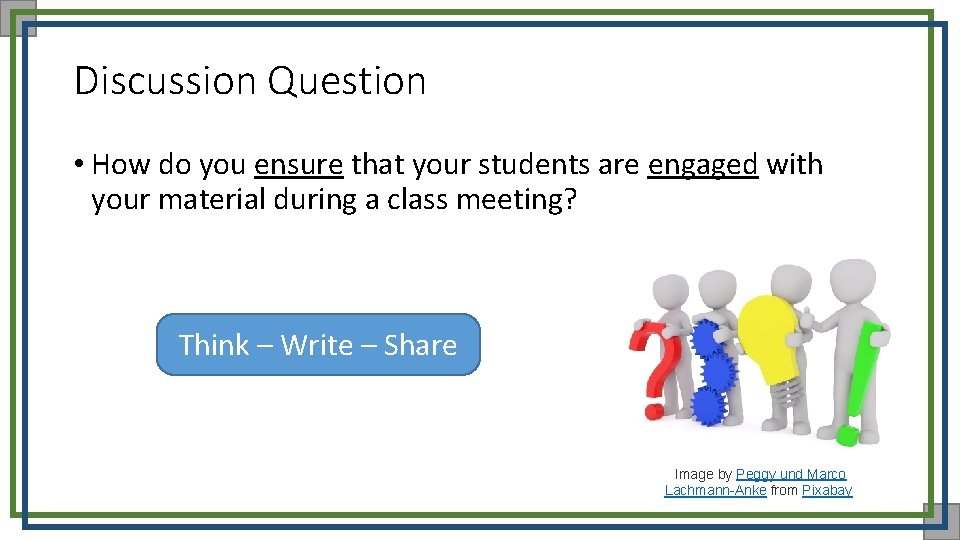 Discussion Question • How do you ensure that your students are engaged with your