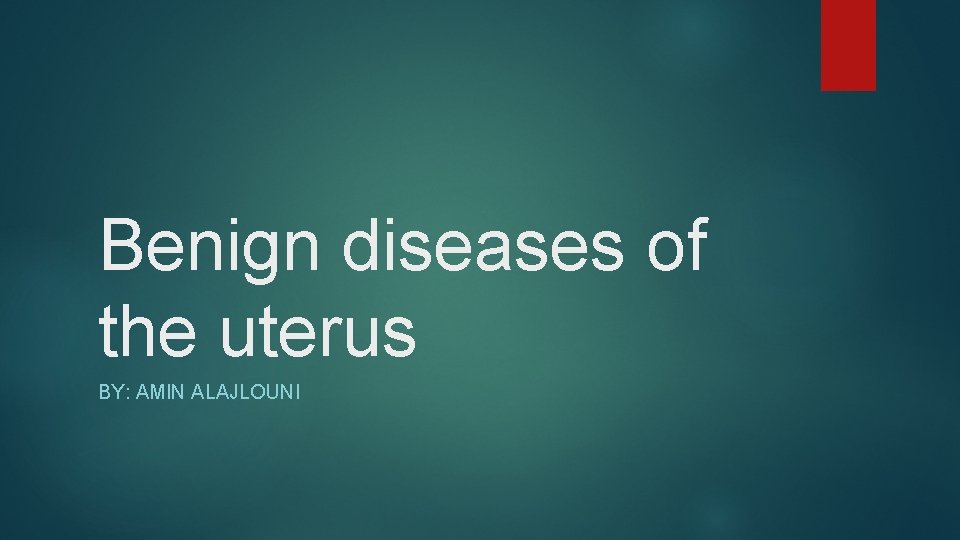 Benign diseases of the uterus BY: AMIN ALAJLOUNI 
