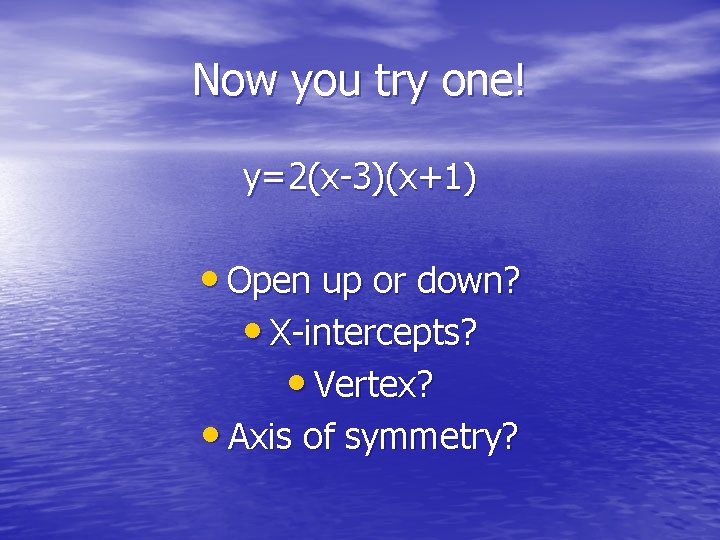 Now you try one! y=2(x-3)(x+1) • Open up or down? • X-intercepts? • Vertex?
