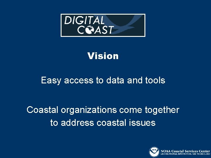 Vision Easy access to data and tools Coastal organizations come together to address coastal