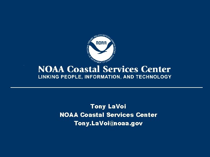 Tony La. Voi NOAA Coastal Services Center Tony. La. Voi@noaa. gov 