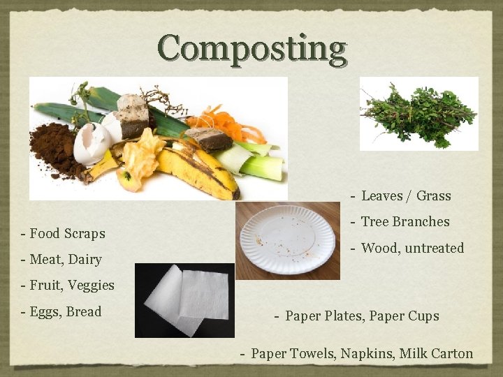 Composting - Leaves / Grass - Food Scraps - Meat, Dairy - Tree Branches