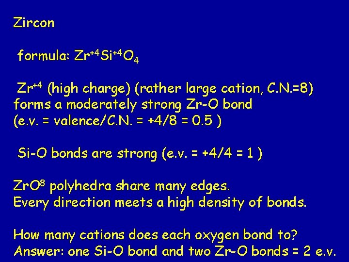 Zircon formula: Zr+4 Si+4 O 4 Zr+4 (high charge) (rather large cation, C. N.