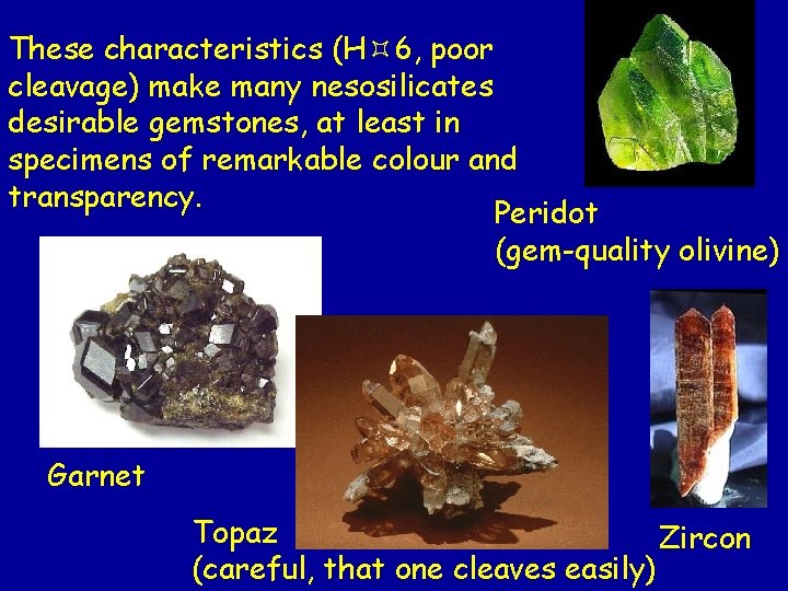 These characteristics (H 6, poor cleavage) make many nesosilicates desirable gemstones, at least in