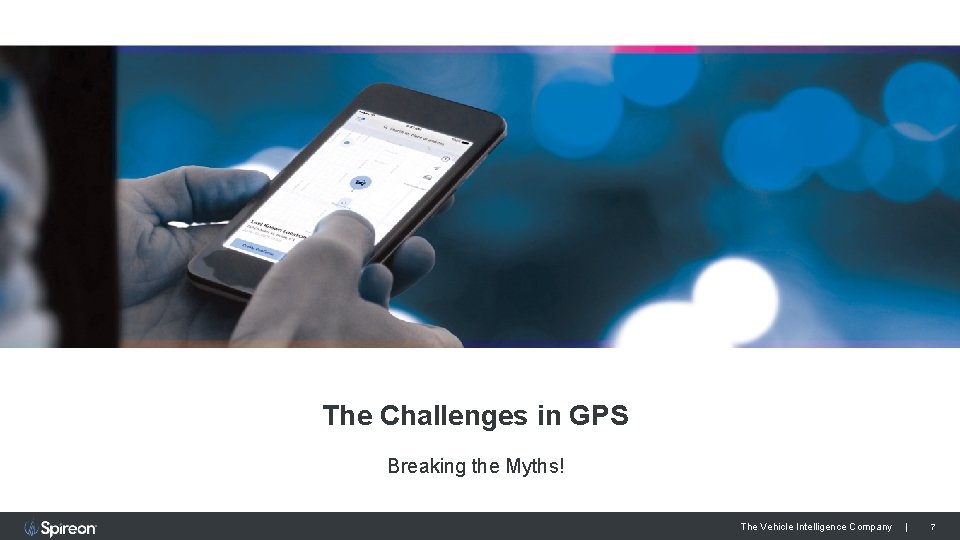 The Challenges in GPS Breaking the Myths! The Vehicle Intelligence Company | 7 