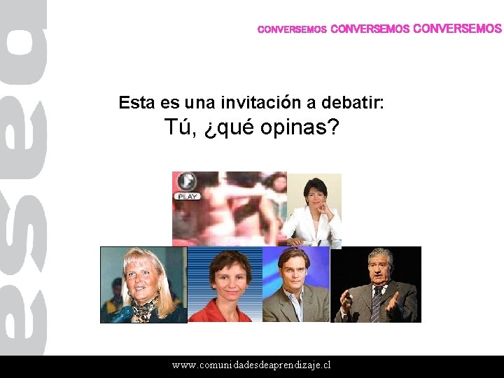 CONVERSEMOS Esta es una invitación a debatir: Tú, ¿qué opinas? www. comunidadesdeaprendizaje. cl CONVERSEMOS CONVERSEMOS Esta es una invitación a debatir: Tú, ¿qué opinas? www. comunidadesdeaprendizaje. cl CONVERSEMOS