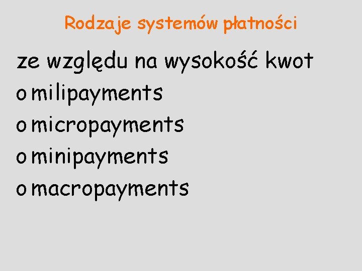 Rodzaje systemów płatności ze względu na wysokość kwot o milipayments o micropayments o minipayments