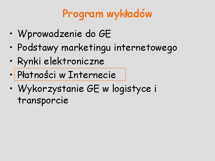 Program wykładów • • • Wprowadzenie do GE Podstawy marketingu internetowego Rynki elektroniczne Płatności