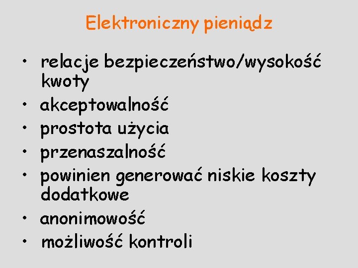 Elektroniczny pieniądz • relacje bezpieczeństwo/wysokość kwoty • akceptowalność • prostota użycia • przenaszalność •