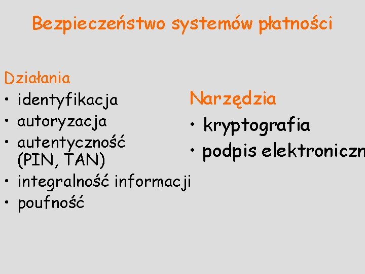 Bezpieczeństwo systemów płatności Działania Narzędzia • identyfikacja • autoryzacja • kryptografia • autentyczność •