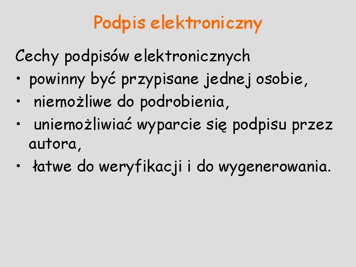 Podpis elektroniczny Cechy podpisów elektronicznych • powinny być przypisane jednej osobie, • niemożliwe do