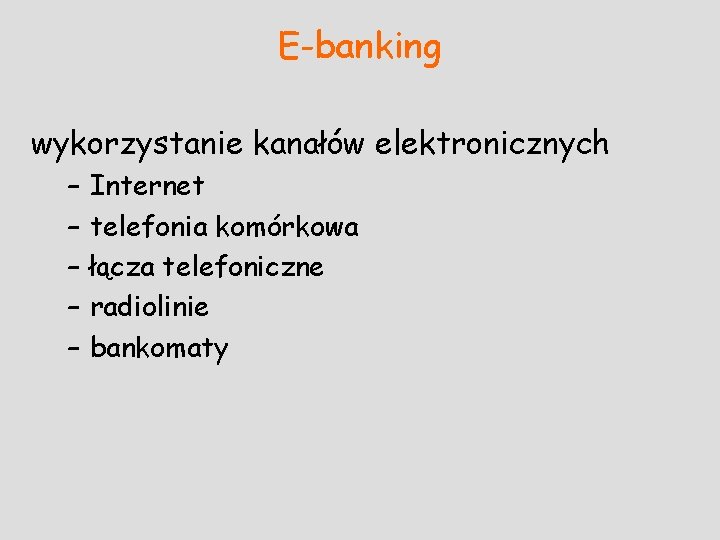 E-banking wykorzystanie kanałów elektronicznych – – – Internet telefonia komórkowa łącza telefoniczne radiolinie bankomaty