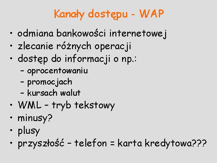 Kanały dostępu - WAP • odmiana bankowości internetowej • zlecanie różnych operacji • dostęp