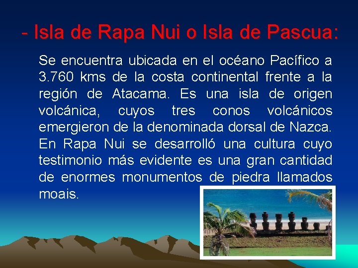 - Isla de Rapa Nui o Isla de Pascua: Se encuentra ubicada en el