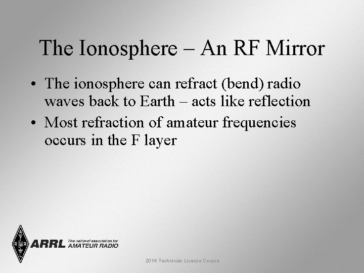 The Ionosphere – An RF Mirror • The ionosphere can refract (bend) radio waves