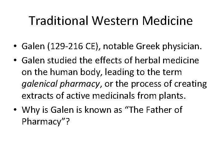 Traditional Western Medicine • Galen (129 -216 CE), notable Greek physician. • Galen studied