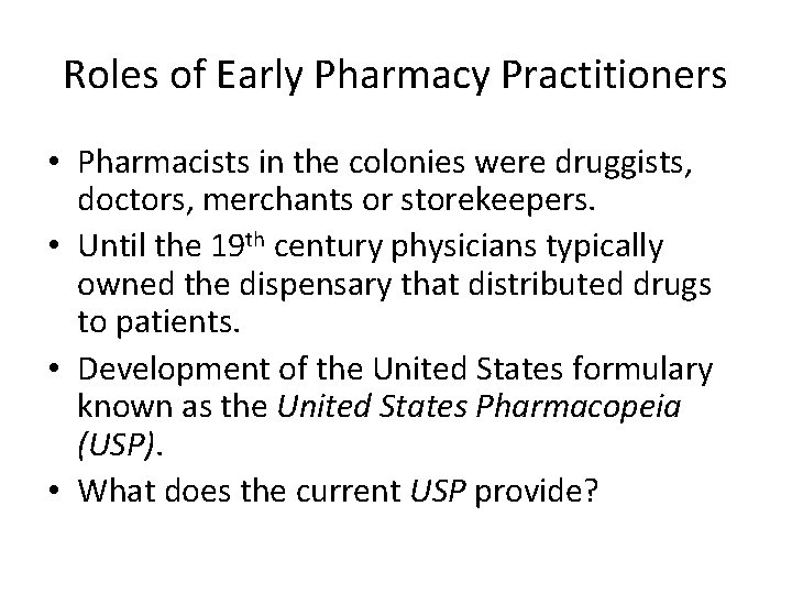 Roles of Early Pharmacy Practitioners • Pharmacists in the colonies were druggists, doctors, merchants