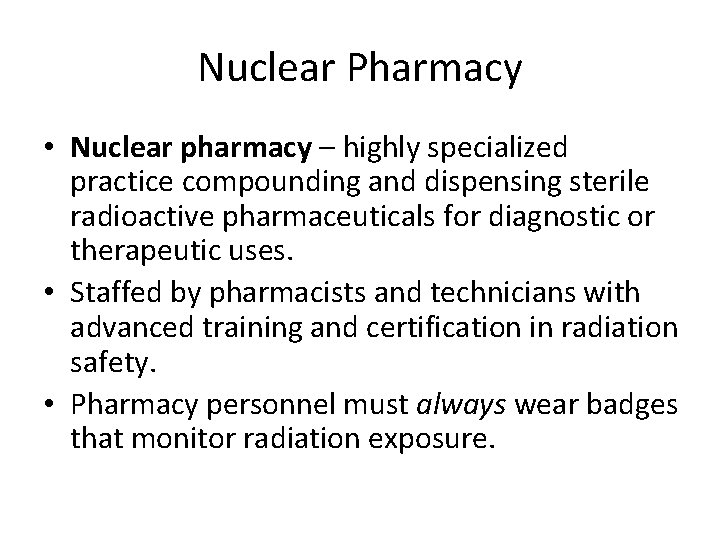 Nuclear Pharmacy • Nuclear pharmacy – highly specialized practice compounding and dispensing sterile radioactive