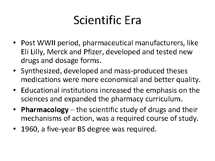 Scientific Era • Post WWII period, pharmaceutical manufacturers, like Eli Lilly, Merck and Pfizer,