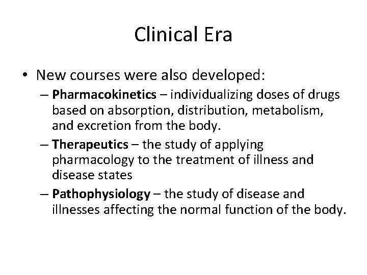 Clinical Era • New courses were also developed: – Pharmacokinetics – individualizing doses of