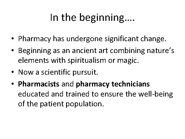 In the beginning…. • Pharmacy has undergone significant change. • Beginning as an ancient