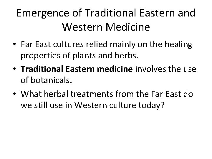 Emergence of Traditional Eastern and Western Medicine • Far East cultures relied mainly on