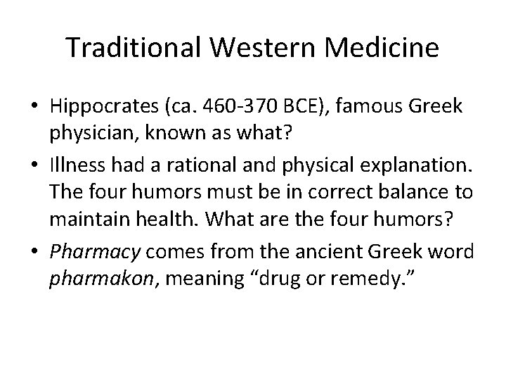 Traditional Western Medicine • Hippocrates (ca. 460 -370 BCE), famous Greek physician, known as