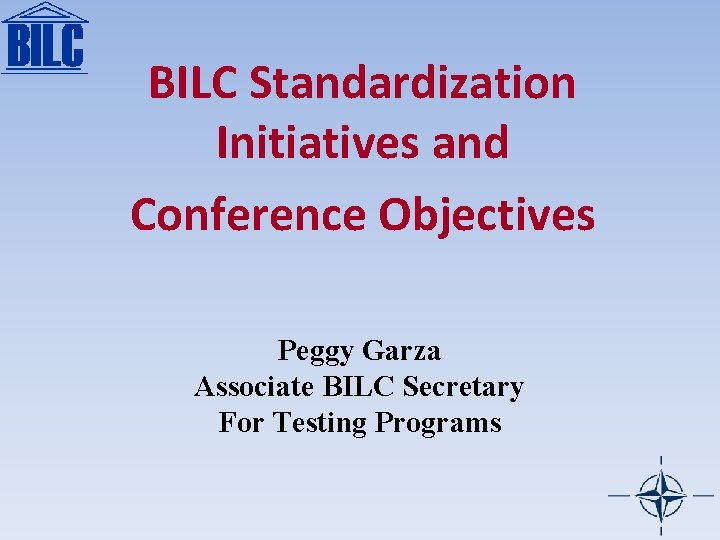 BILC Standardization Initiatives and Conference Objectives Peggy Garza Associate BILC Secretary For Testing Programs