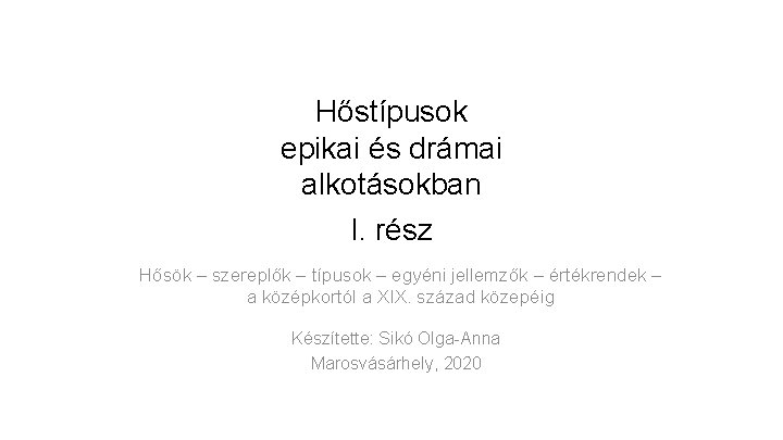Hőstípusok epikai és drámai alkotásokban I. rész Hősök – szereplők – típusok – egyéni