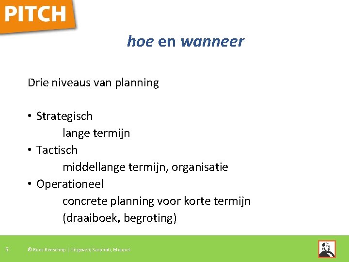 hoe en wanneer Drie niveaus van planning • Strategisch lange termijn • Tactisch middellange