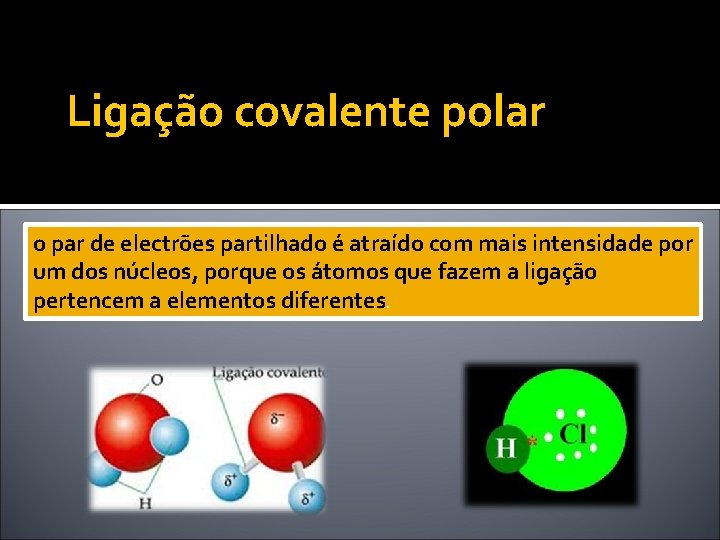 Ligação covalente polar o par de electrões partilhado é atraído com mais intensidade por