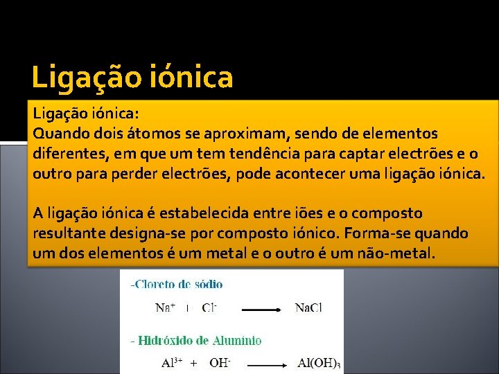 Ligação iónica: Quando dois átomos se aproximam, sendo de elementos diferentes, em que um